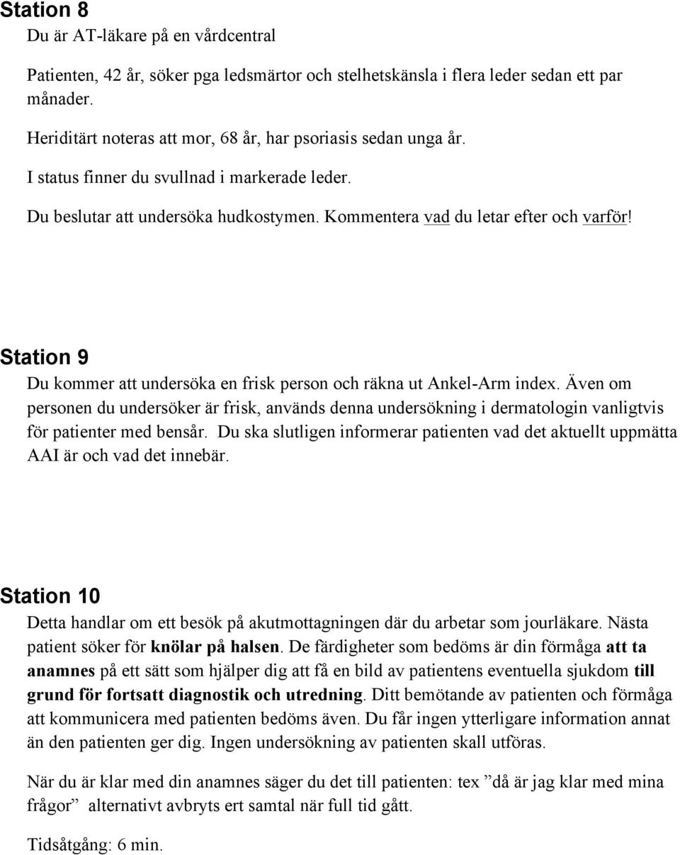 Station 9 Du kommer att undersöka en frisk person och räkna ut Ankel-Arm index. Även om personen du undersöker är frisk, används denna undersökning i dermatologin vanligtvis för patienter med bensår.