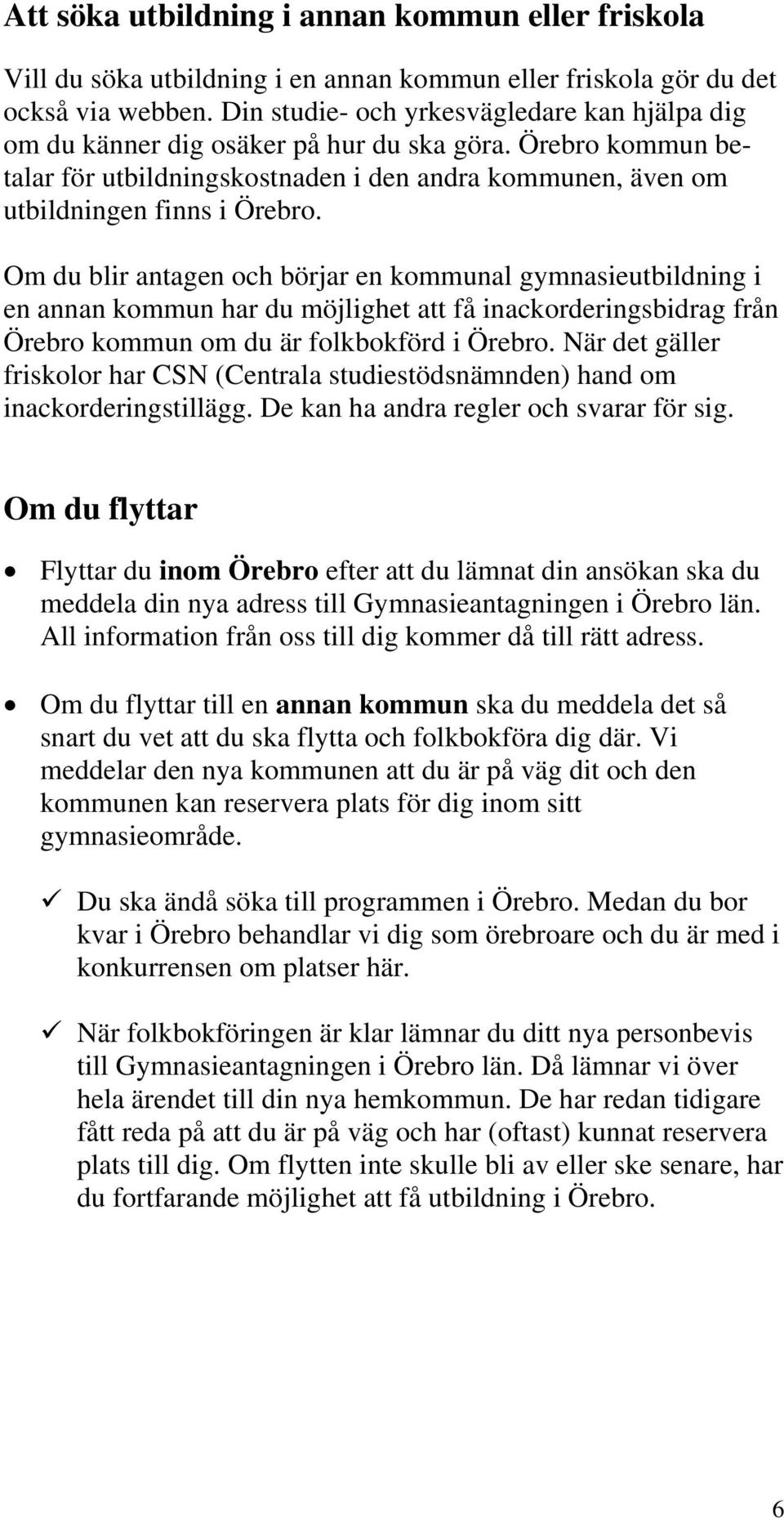 Om du blir antagen och börjar en kommunal gymnasieutbildning i en annan kommun har du möjlighet att få inackorderingsbidrag från Örebro kommun om du är folkbokförd i Örebro.
