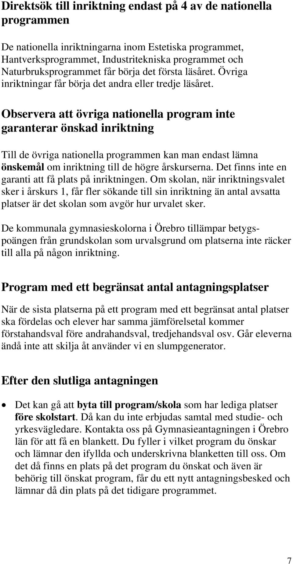 Observera att övriga nationella program inte garanterar önskad inriktning Till de övriga nationella programmen kan man endast lämna önskemål om inriktning till de högre årskurserna.