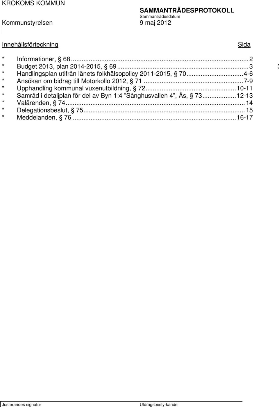 ..4-6 * Ansökan om bidrag till Motorkollo 2012, 71...7-9 * Upphandling kommunal vuenutbildning, 72.