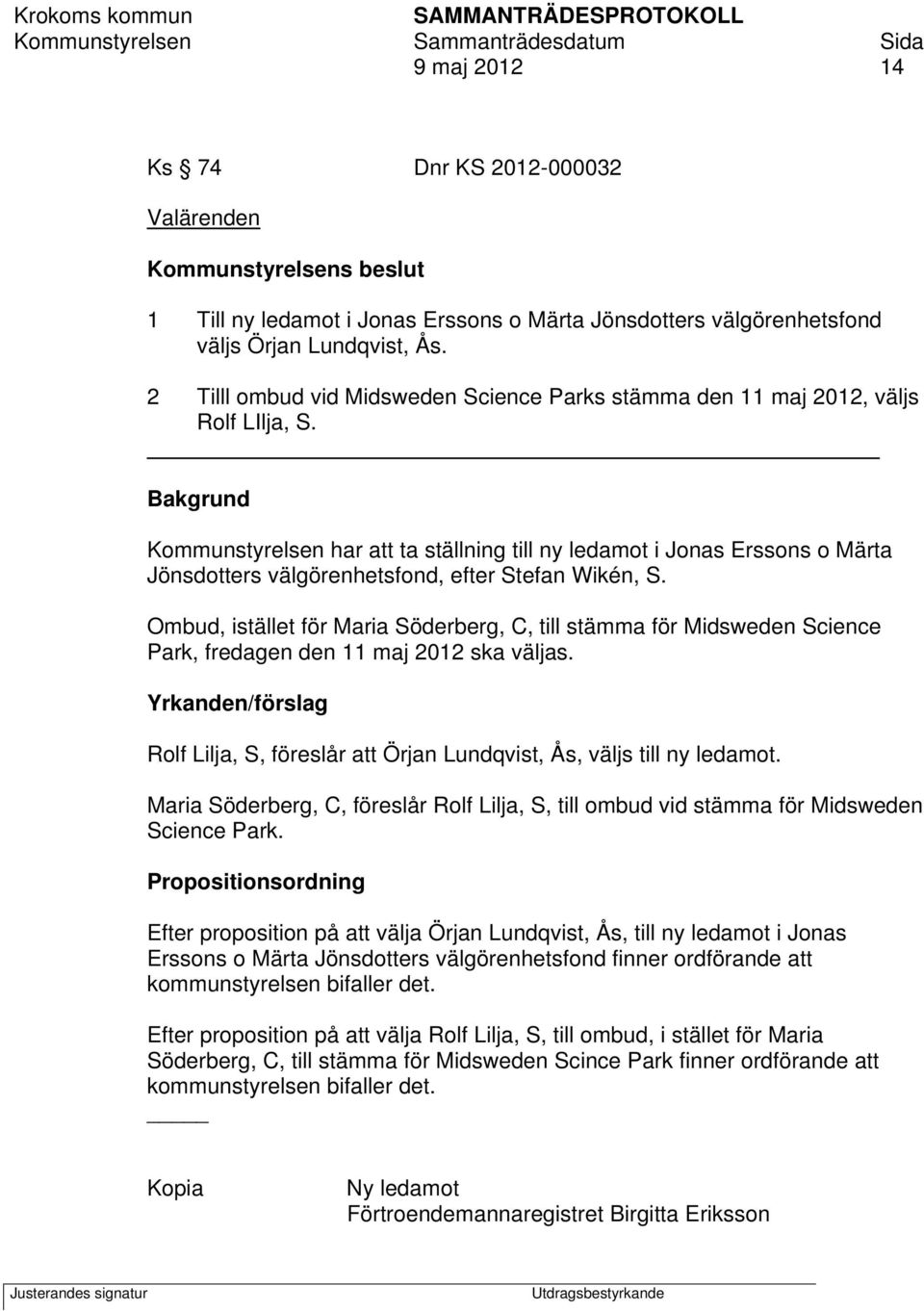 Bakgrund Kommunstyrelsen har att ta ställning till ny ledamot i Jonas Erssons o Märta Jönsdotters välgörenhetsfond, efter Stefan Wikén, S.