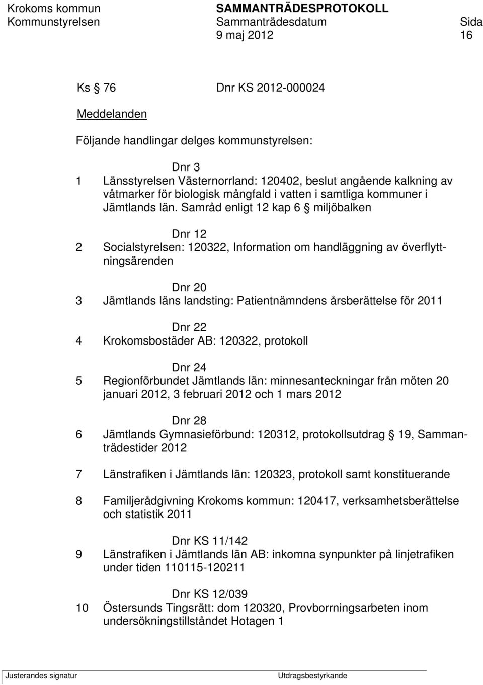 Samråd enligt 12 kap 6 miljöbalken Dnr 12 2 Socialstyrelsen: 120322, Information om handläggning av överflyttningsärenden Dnr 20 3 Jämtlands läns landsting: Patientnämndens årsberättelse för 2011 Dnr