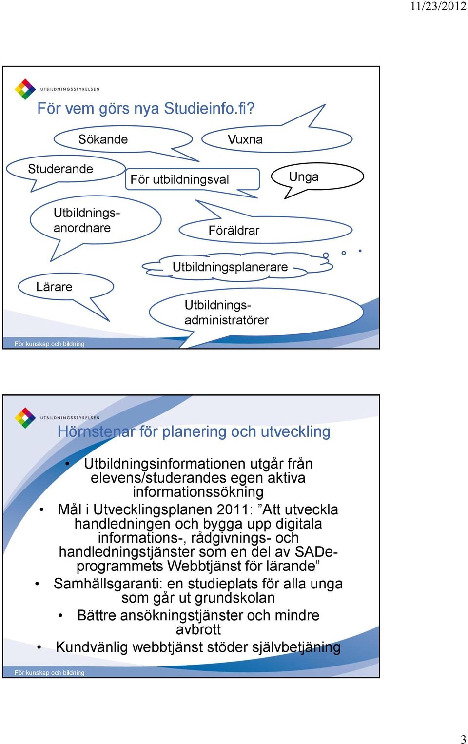 och utveckling Utbildningsinformationen utgår från elevens/studerandes egen aktiva informationssökning Mål i Utvecklingsplanen 2011: Att utveckla handledningen