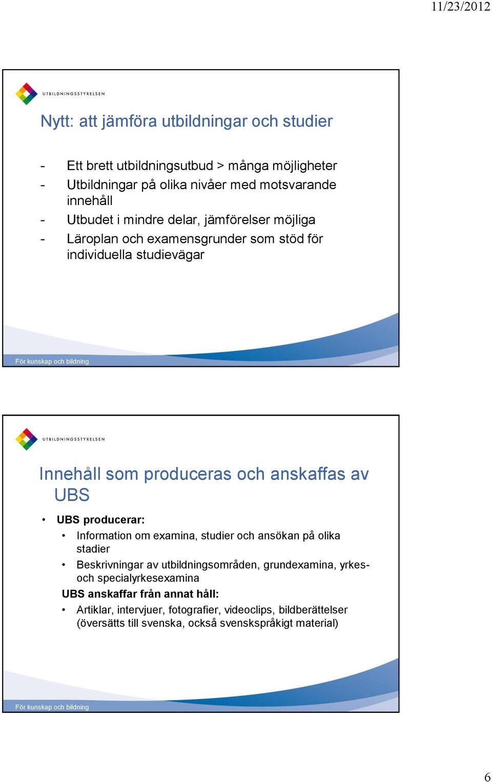 UBS UBS producerar: Information om examina, studier och ansökan på olika stadier Beskrivningar av utbildningsområden, grundexamina, yrkesoch