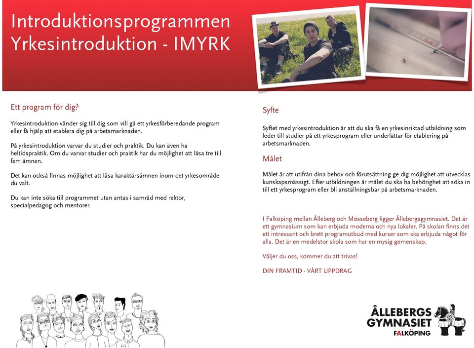 Det kan också finnas möjlighet att läsa karaktärsämnen inom det yrkesområde du valt. Du kan inte söka till programmet utan antas i samråd med rektor, specialpedagog och mentorer.