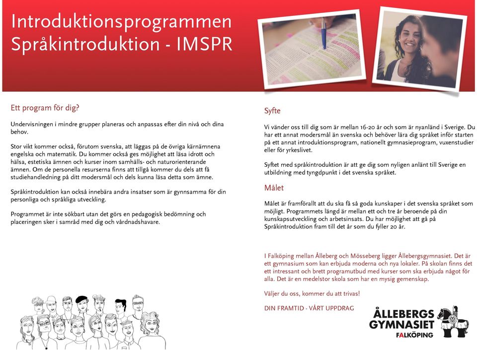 Du kommer också ges möjlighet att läsa idrott och hälsa, estetiska ämnen och kurser inom samhälls- och naturorienterande ämnen.