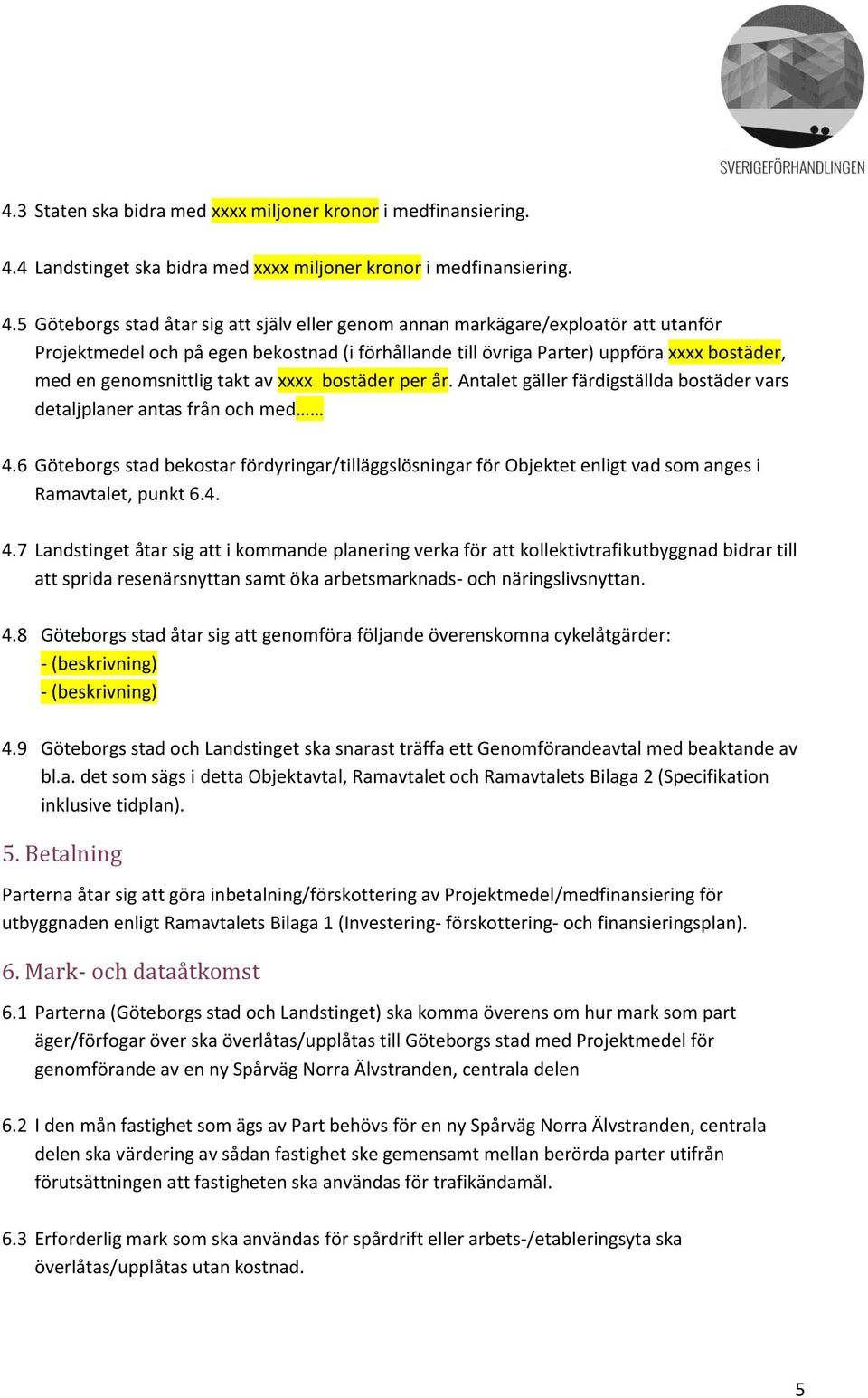 5 Göteborgs stad åtar sig att själv eller genom annan markägare/exploatör att utanför Projektmedel och på egen bekostnad (i förhållande till övriga Parter) uppföra xxxx bostäder, med en genomsnittlig