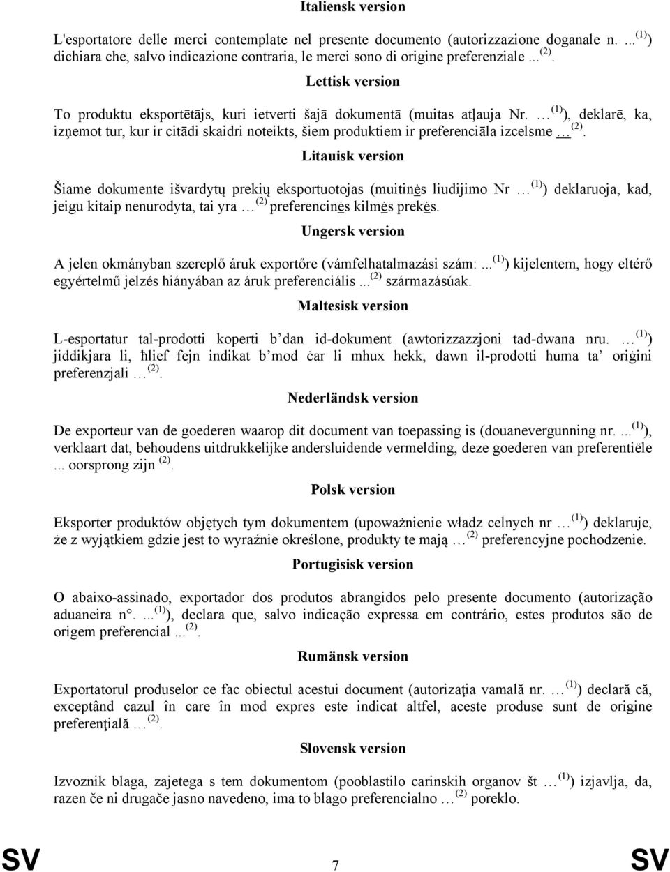 (1) ), deklarē, ka, izņemot tur, kur ir citādi skaidri noteikts, šiem produktiem ir preferenciāla izcelsme (2).