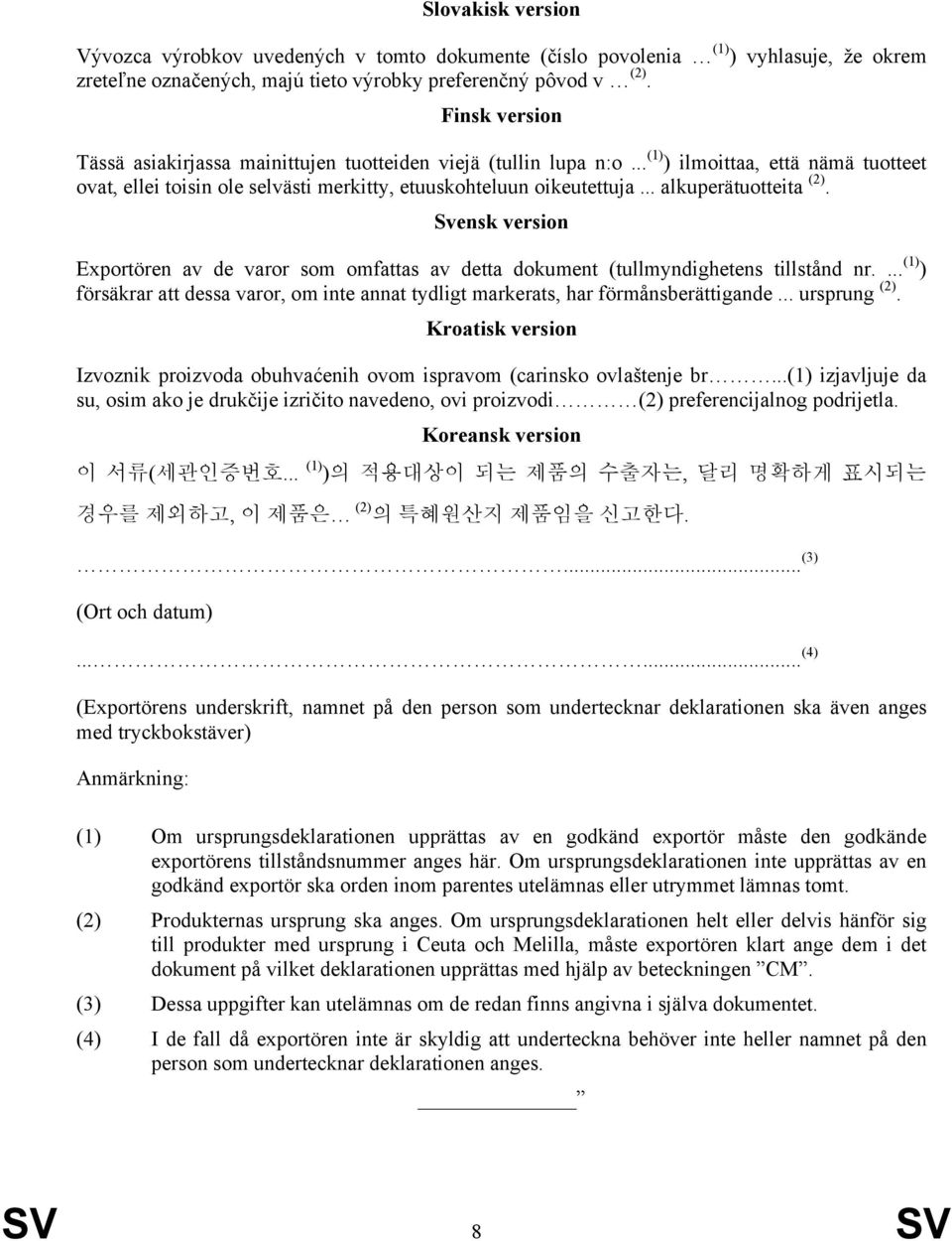 .. alkuperätuotteita (2). Svensk version Exportören av de varor som omfattas av detta dokument (tullmyndighetens tillstånd nr.