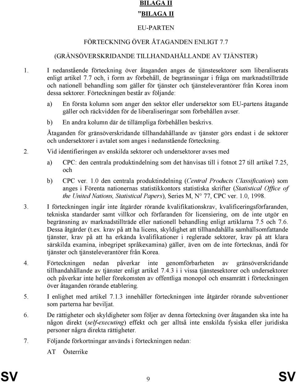 7 och, i form av förbehåll, de begränsningar i fråga om marknadstillträde och nationell behandling som gäller för tjänster och tjänsteleverantörer från Korea inom dessa sektorer.