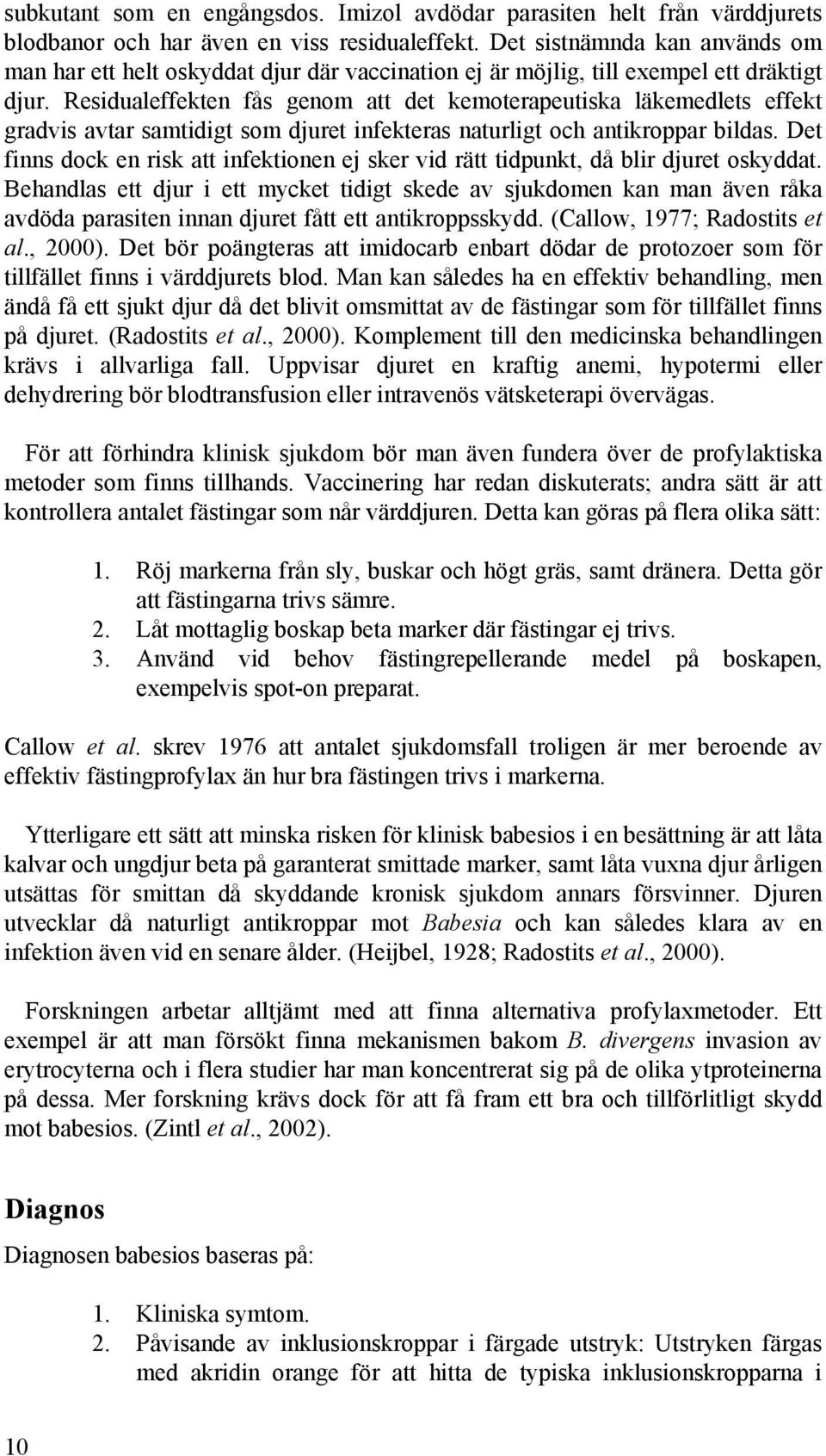 Residualeffekten fås genom att det kemoterapeutiska läkemedlets effekt gradvis avtar samtidigt som djuret infekteras naturligt och antikroppar bildas.