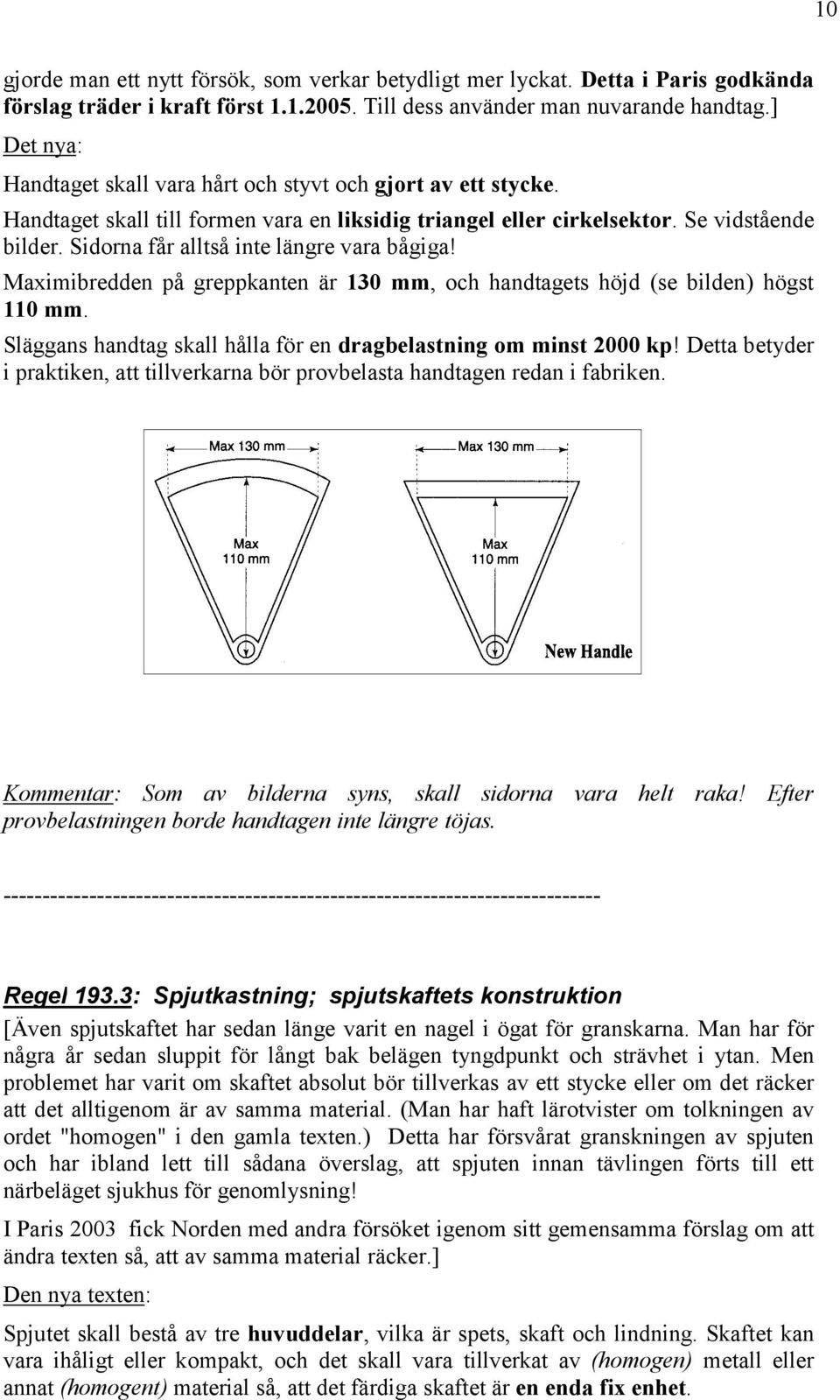 Sidorna får alltså inte längre vara bågiga! Maximibredden på greppkanten är 130 mm, och handtagets höjd (se bilden) högst 110 mm. Släggans handtag skall hålla för en dragbelastning om minst 2000 kp!