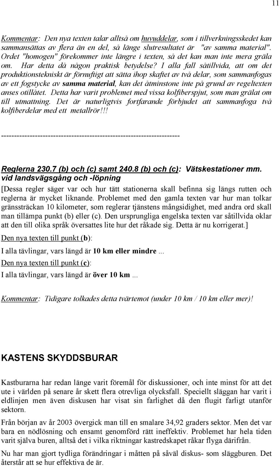 I alla fall såtillvida, att om det produktionstekniskt är förnuftigt att sätta ihop skaftet av två delar, som sammanfogas av ett fogstycke av samma material, kan det åtminstone inte på grund av
