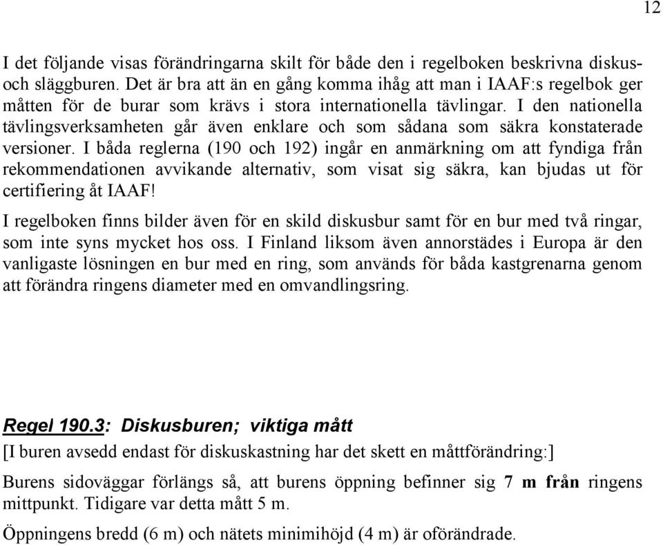 I den nationella tävlingsverksamheten går även enklare och som sådana som säkra konstaterade versioner.