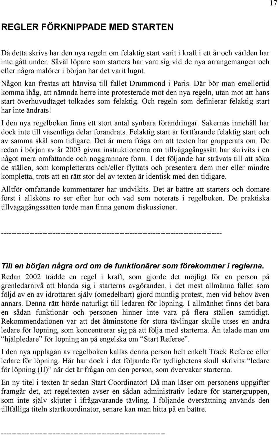 Där bör man emellertid komma ihåg, att nämnda herre inte protesterade mot den nya regeln, utan mot att hans start överhuvudtaget tolkades som felaktig.