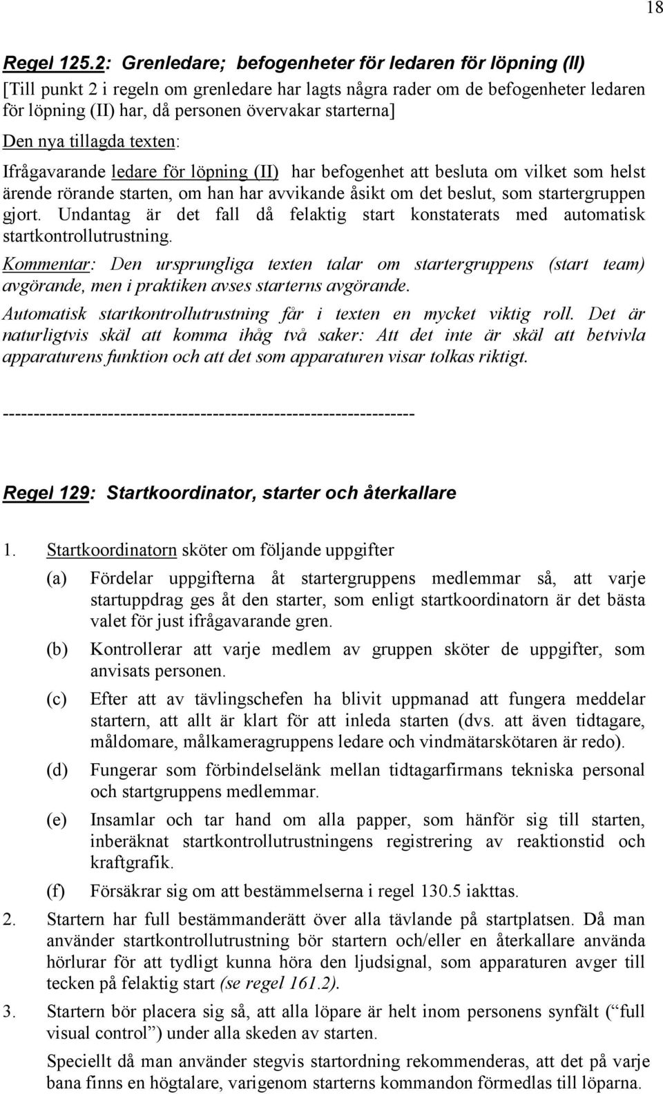 Den nya tillagda texten: Ifrågavarande ledare för löpning (II) har befogenhet att besluta om vilket som helst ärende rörande starten, om han har avvikande åsikt om det beslut, som startergruppen