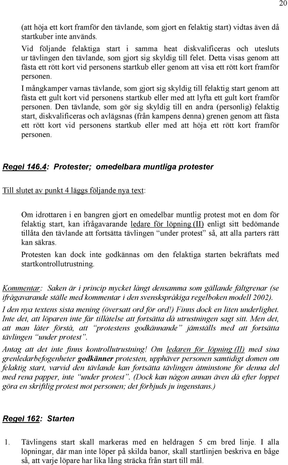 Detta visas genom att fästa ett rött kort vid personens startkub eller genom att visa ett rött kort framför personen.
