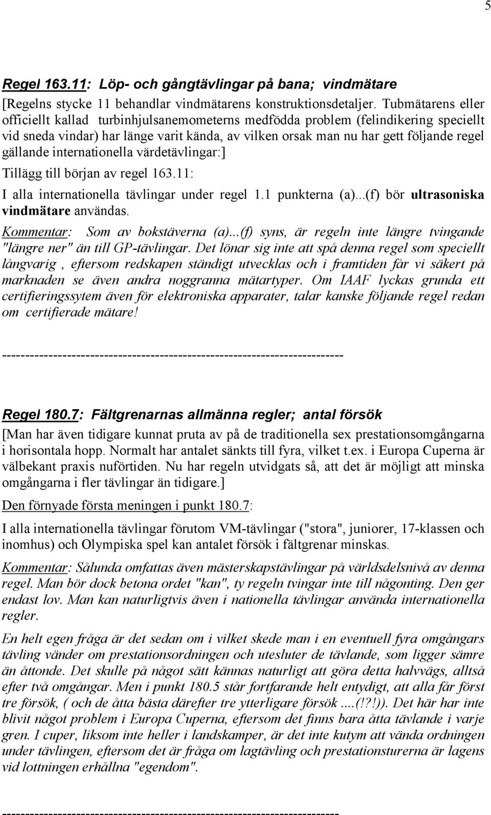 internationella värdetävlingar:] Tillägg till början av regel 163.11: I alla internationella tävlingar under regel 1.1 punkterna (a)...(f) bör ultrasoniska vindmätare användas.