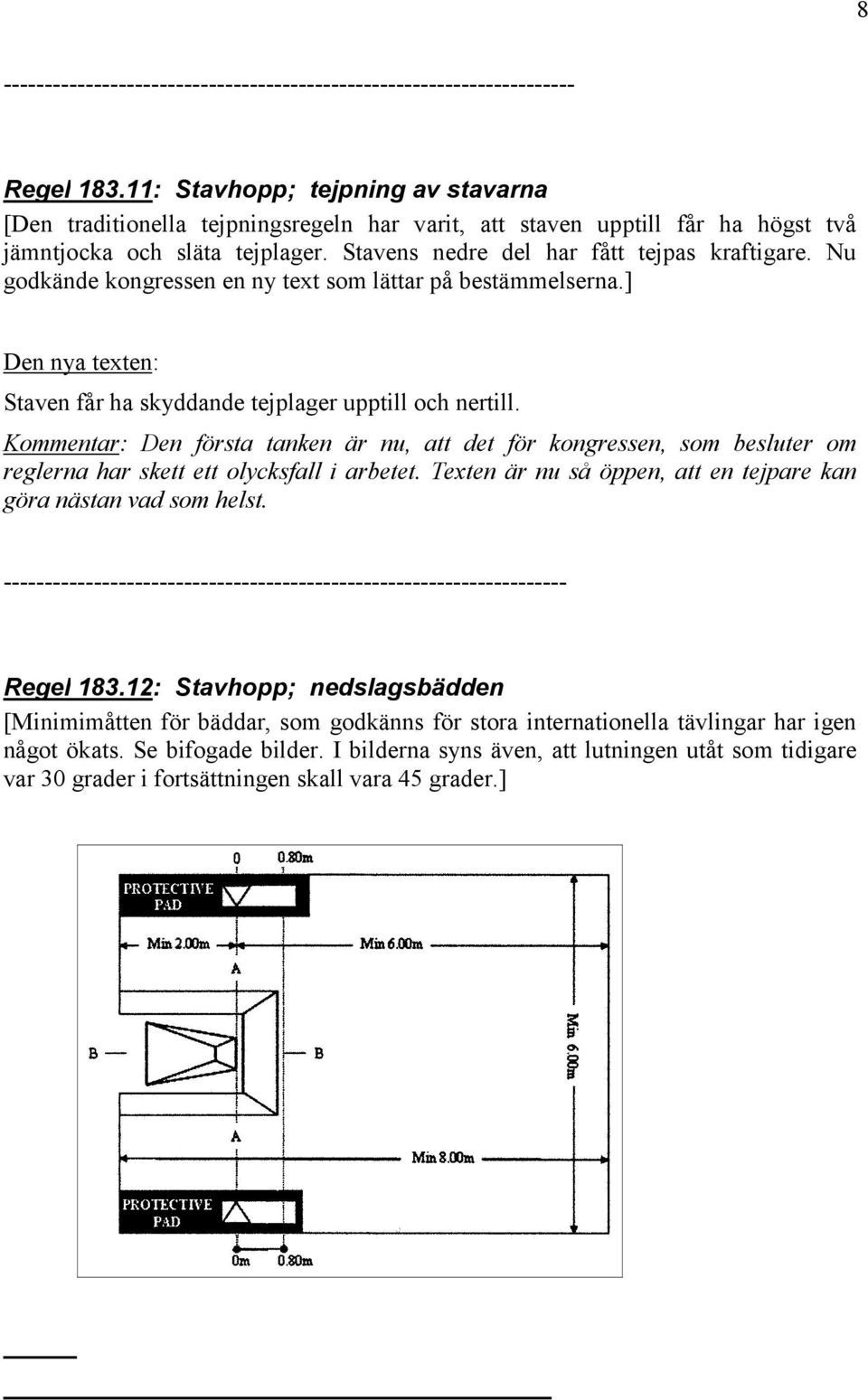 Nu godkände kongressen en ny text som lättar på bestämmelserna.] Den nya texten: Staven får ha skyddande tejplager upptill och nertill.