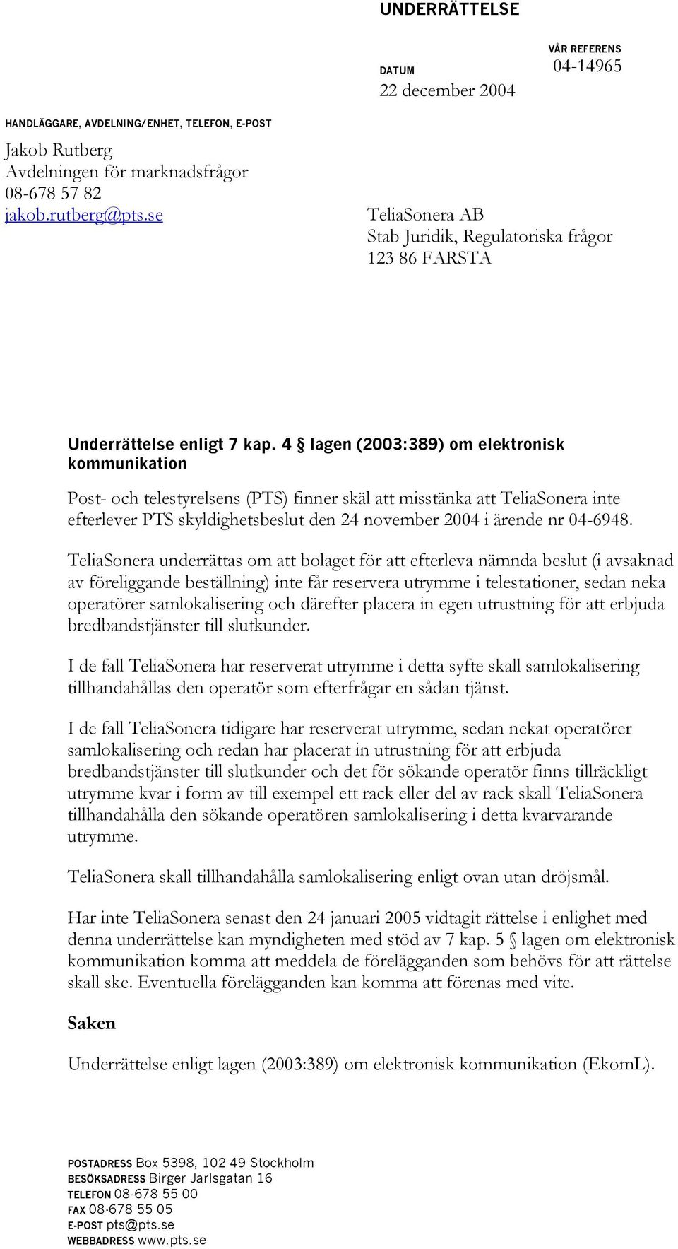 4 lagen (2003:389) om elektronisk kommunikation Post- och telestyrelsens (PTS) finner skäl att misstänka att TeliaSonera inte efterlever PTS skyldighetsbeslut den 24 november 2004 i ärende nr 04-6948.
