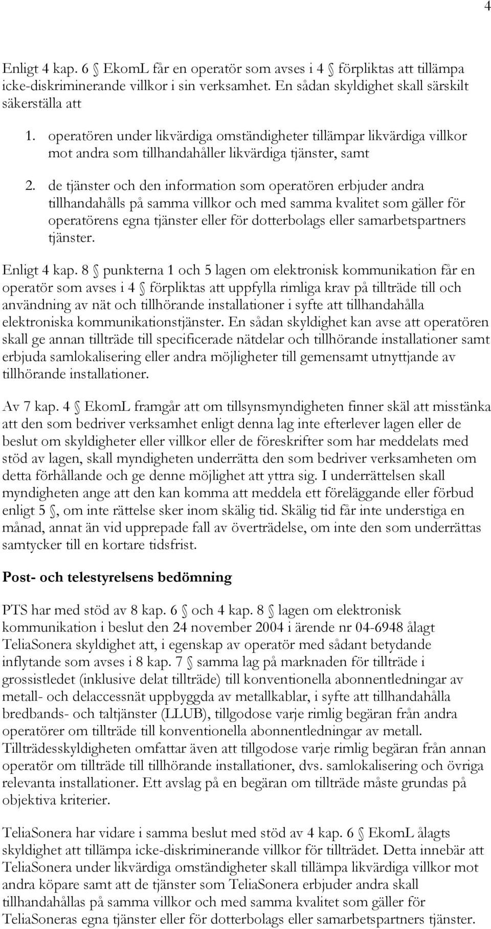 de tjänster och den information som operatören erbjuder andra tillhandahålls på samma villkor och med samma kvalitet som gäller för operatörens egna tjänster eller för dotterbolags eller