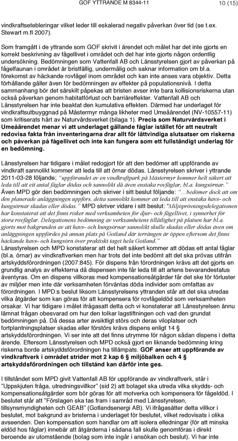 Bedömningen som Vattenfall AB och Länsstyrelsen gjort av påverkan på fågelfaunan i området är bristfällig, undermålig och saknar information om bl.a. förekomst av häckande rovfågel inom området och kan inte anses vara objektiv.