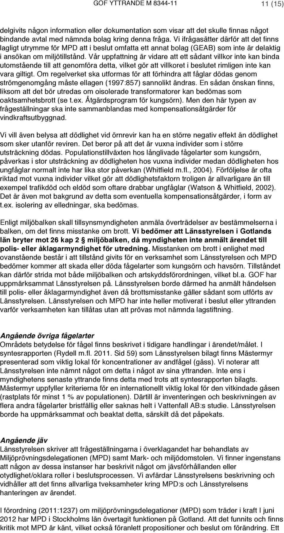 Vår uppfattning är vidare att ett sådant villkor inte kan binda utomstående till att genomföra detta, vilket gör att villkoret i beslutet rimligen inte kan vara giltigt.