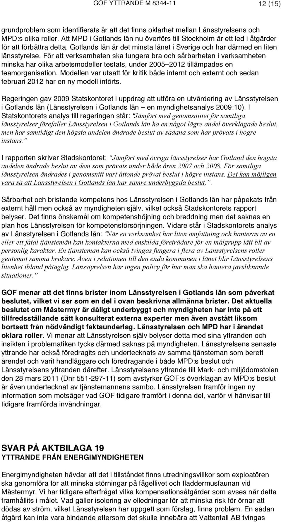 För att verksamheten ska fungera bra och sårbarheten i verksamheten minska har olika arbetsmodeller testats, under 2005 2012 tillämpades en teamorganisation.