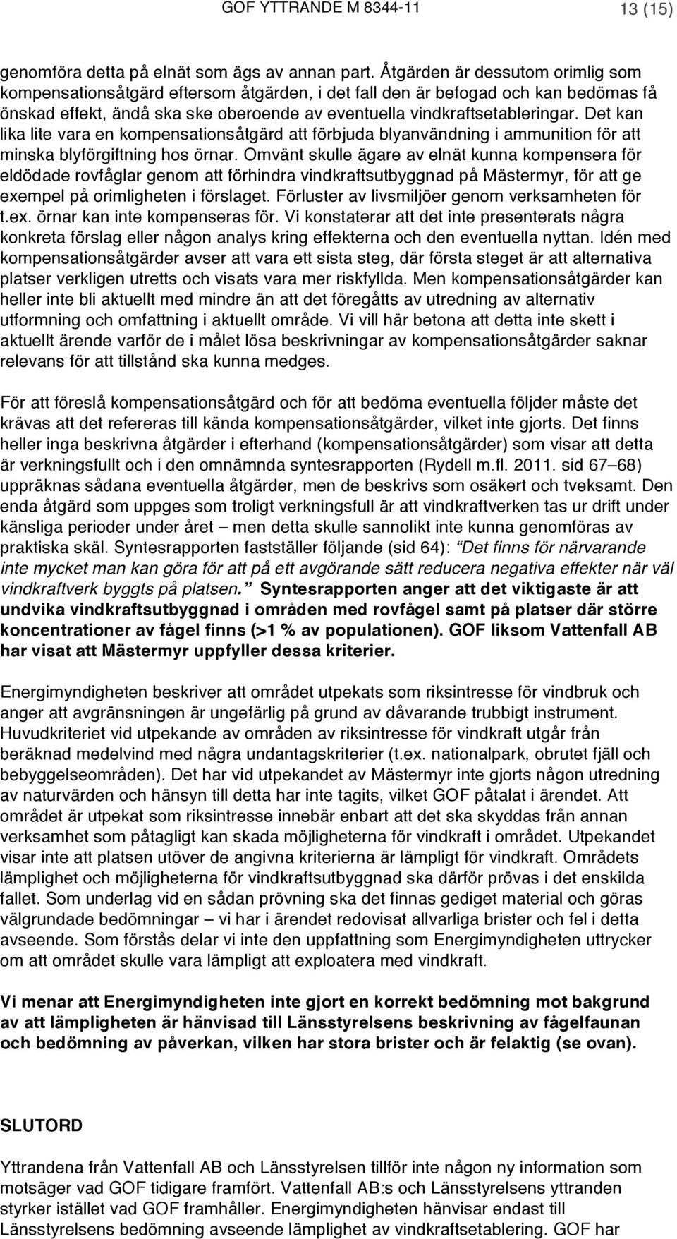 Det kan lika lite vara en kompensationsåtgärd att förbjuda blyanvändning i ammunition för att minska blyförgiftning hos örnar.
