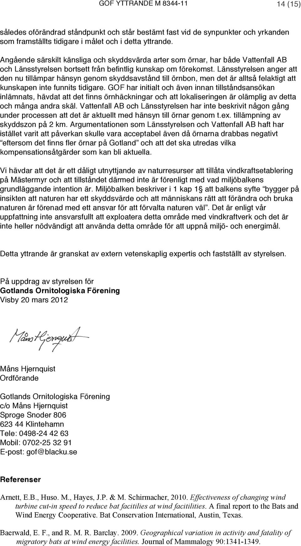 Länsstyrelsen anger att den nu tillämpar hänsyn genom skyddsavstånd till örnbon, men det är alltså felaktigt att kunskapen inte funnits tidigare.