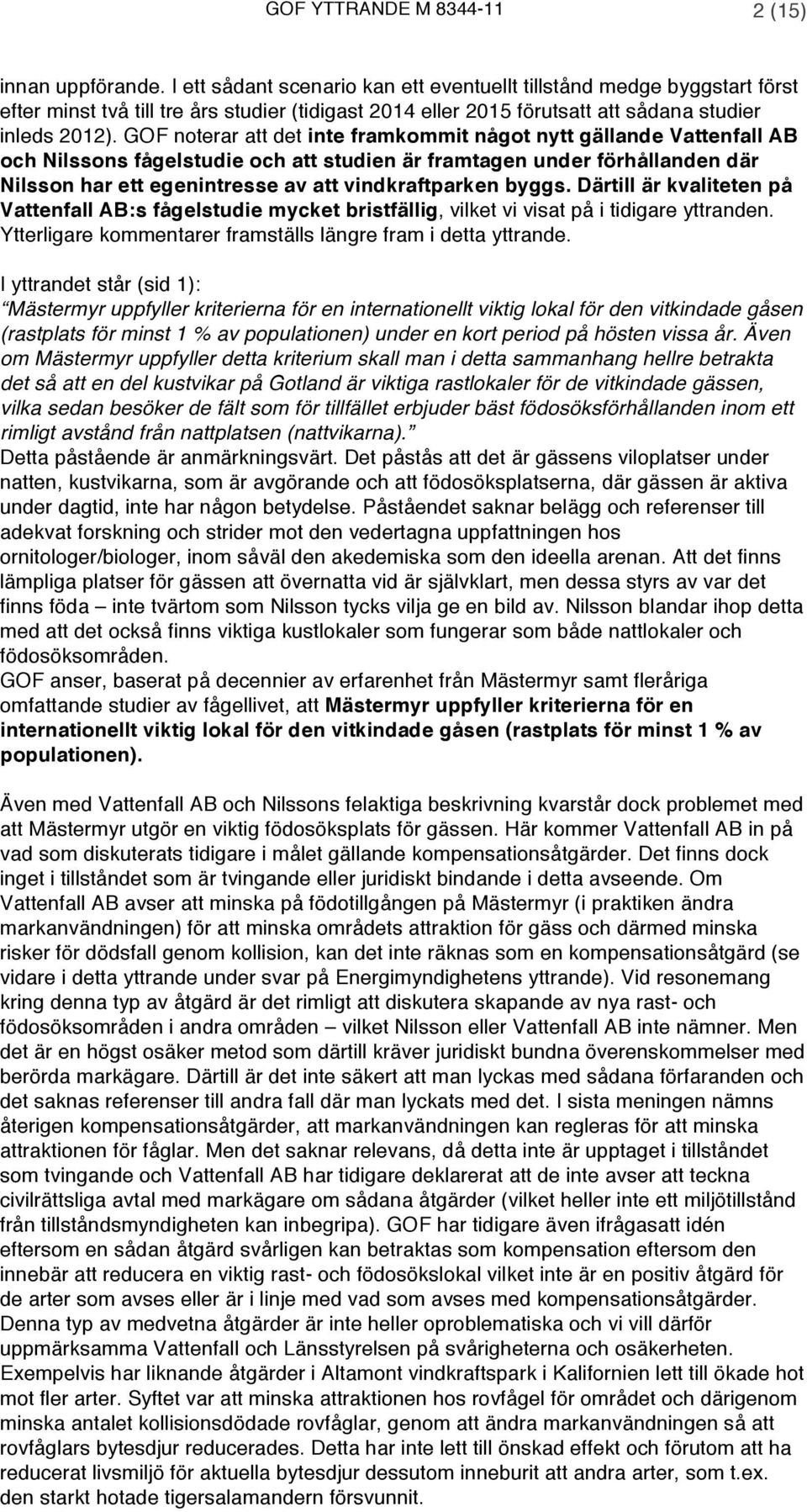 GOF noterar att det inte framkommit något nytt gällande Vattenfall AB och Nilssons fågelstudie och att studien är framtagen under förhållanden där Nilsson har ett egenintresse av att vindkraftparken