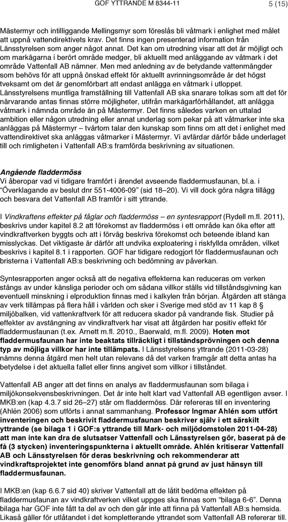 Det kan om utredning visar att det är möjligt och om markägarna i berört område medger, bli aktuellt med anläggande av våtmark i det område Vattenfall AB nämner.