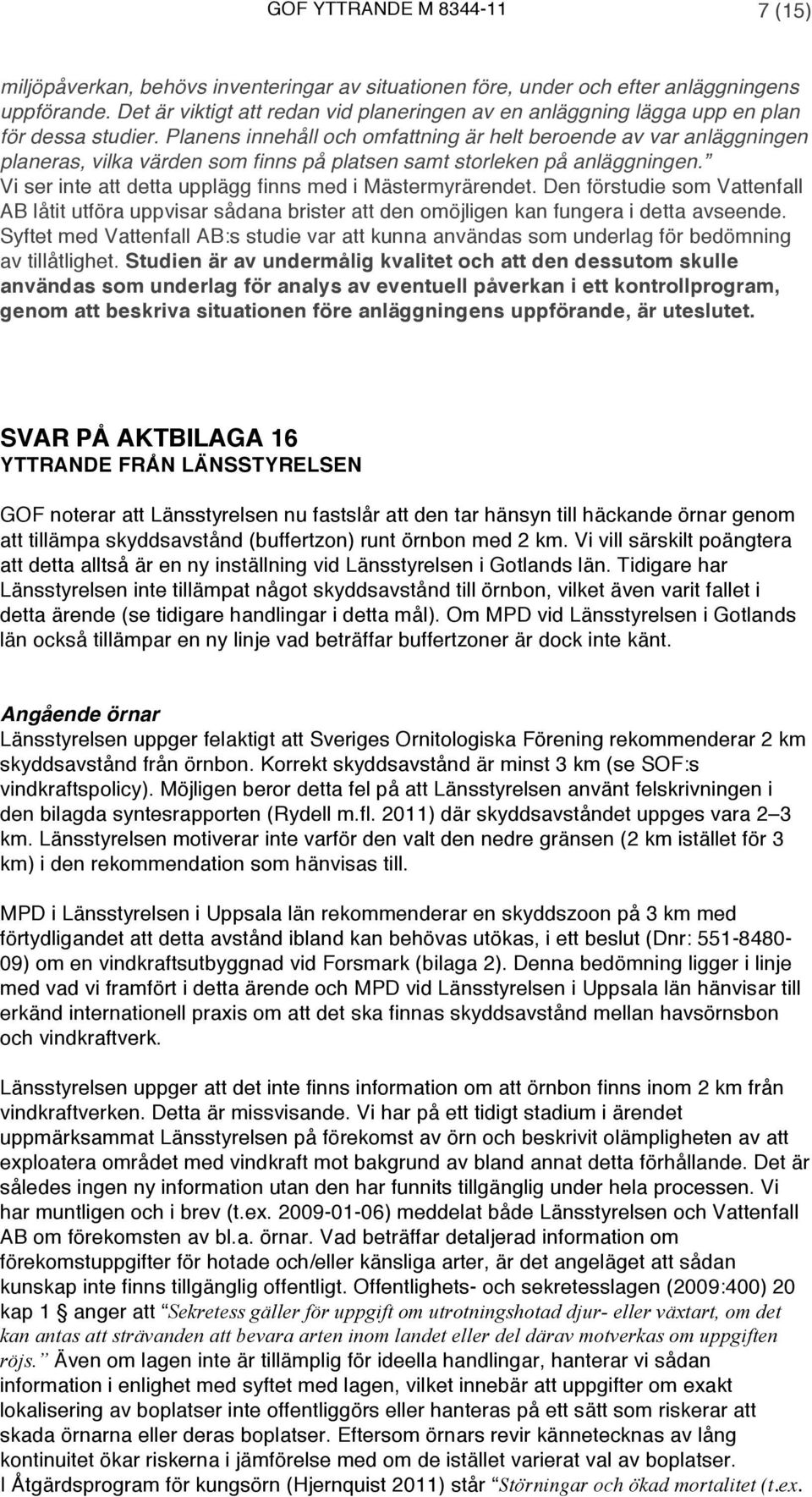 Planens innehåll och omfattning är helt beroende av var anläggningen planeras, vilka värden som finns på platsen samt storleken på anläggningen.