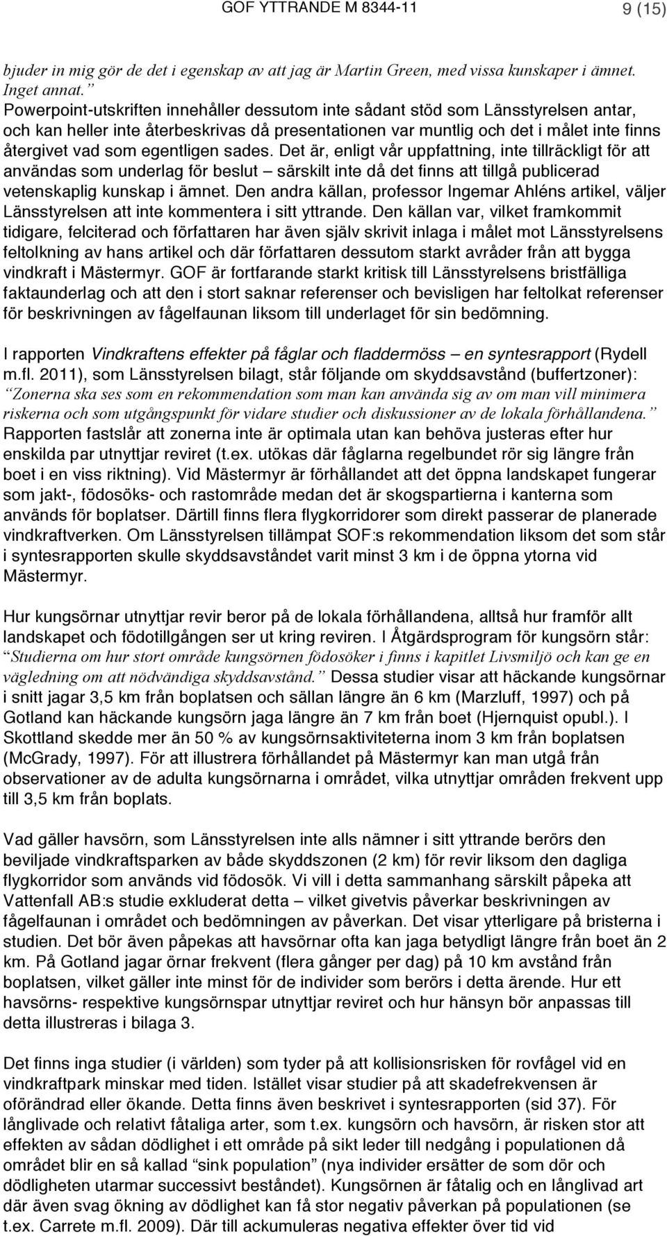 egentligen sades. Det är, enligt vår uppfattning, inte tillräckligt för att användas som underlag för beslut särskilt inte då det finns att tillgå publicerad vetenskaplig kunskap i ämnet.