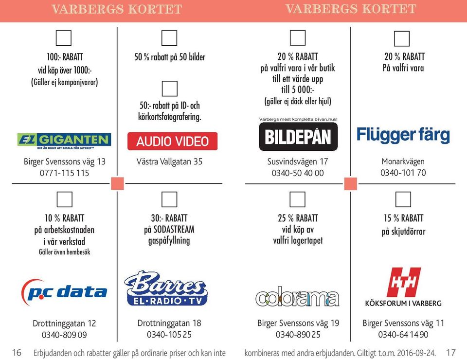 På valfri vara Birger Svenssons väg 13 0771-115 115 Västra Vallgatan 35 Susvindsvägen 17 0340-50 40 00 Monarkvägen 0340-101 70 på arbetskostnaden i vår verkstad Gäller även hembesök 30:- RABATT på