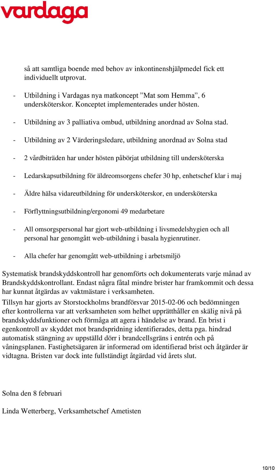 - Utbildning av 2 Värderingsledare, utbildning anordnad av Solna stad - 2 vårdbiträden har under hösten påbörjat utbildning till undersköterska - Ledarskapsutbildning för äldreomsorgens chefer 30 hp,