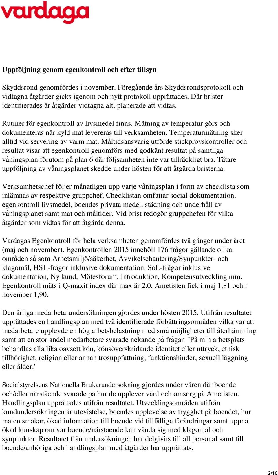 Mätning av temperatur görs och dokumenteras när kyld mat levereras till verksamheten. Temperaturmätning sker alltid vid servering av varm mat.