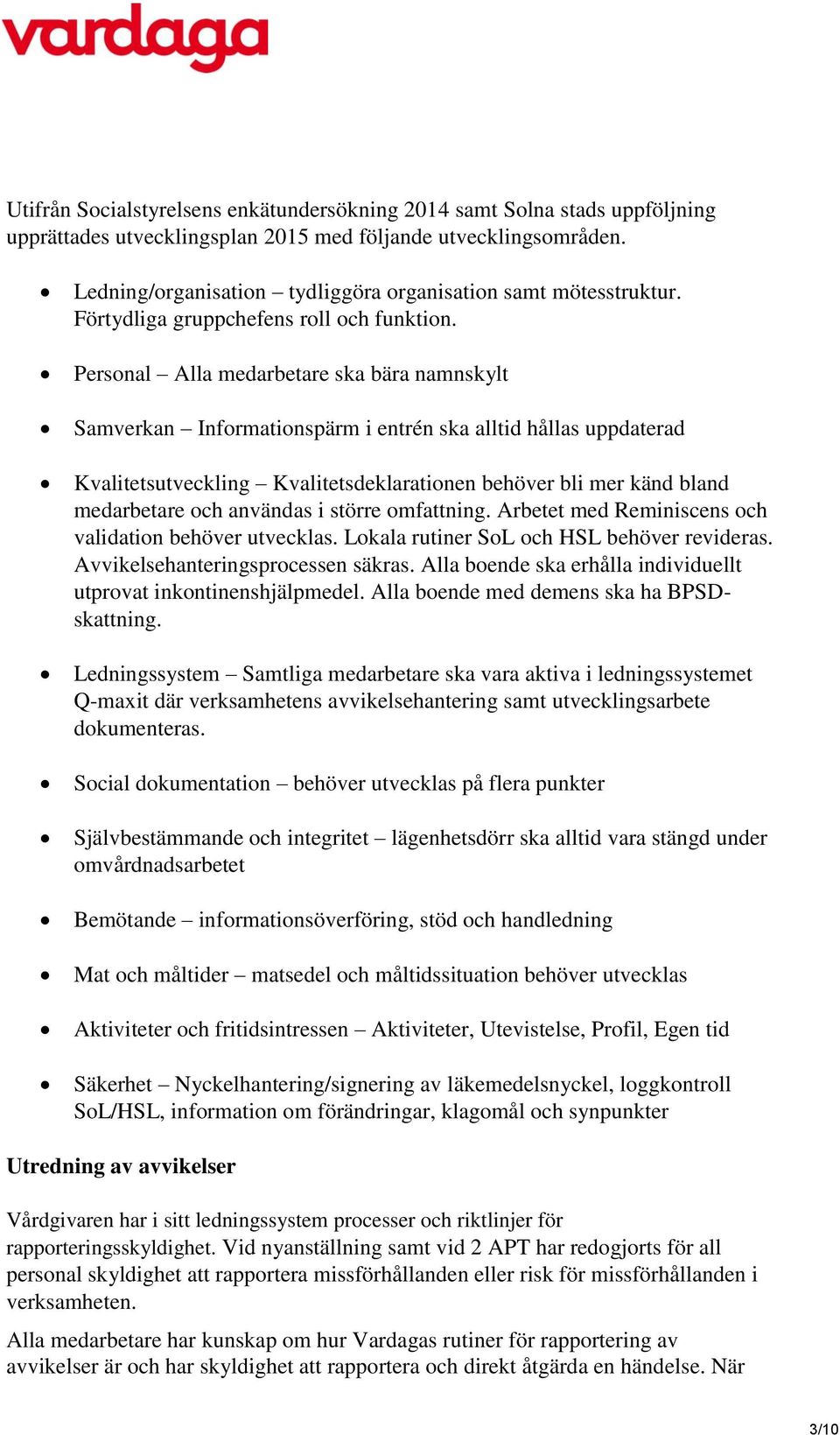Personal Alla medarbetare ska bära namnskylt Samverkan Informationspärm i entrén ska alltid hållas uppdaterad Kvalitetsutveckling Kvalitetsdeklarationen behöver bli mer känd bland medarbetare och