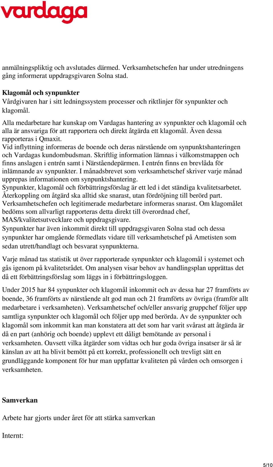 Alla medarbetare har kunskap om Vardagas hantering av synpunkter och klagomål och alla är ansvariga för att rapportera och direkt åtgärda ett klagomål. Även dessa rapporteras i Qmaxit.
