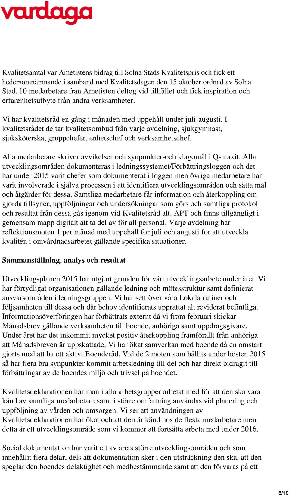 I kvalitetsrådet deltar kvalitetsombud från varje avdelning, sjukgymnast, sjuksköterska, gruppchefer, enhetschef och verksamhetschef.