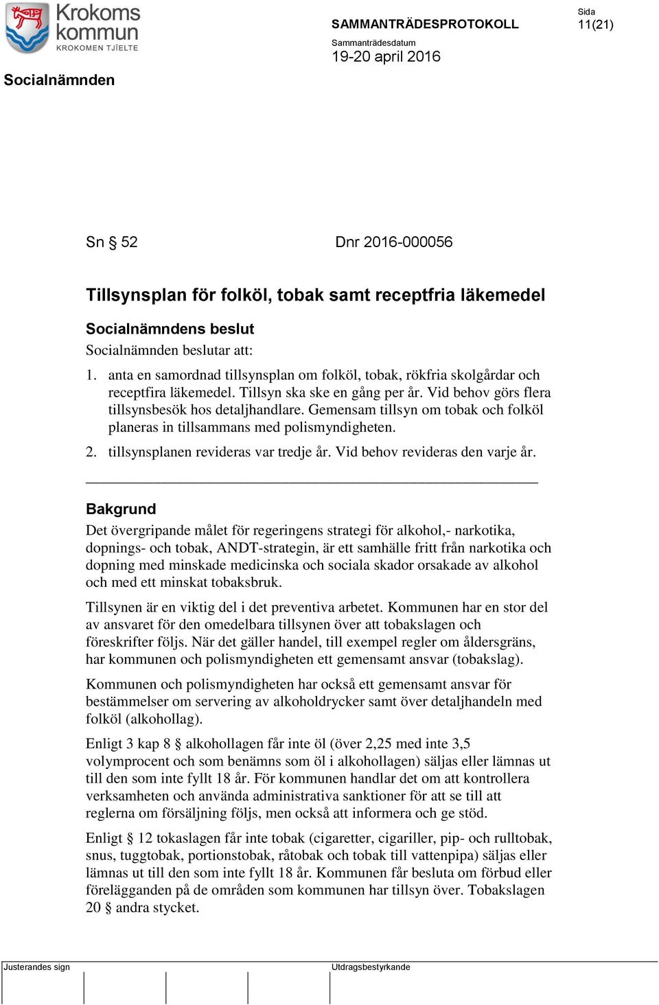 Gemensam tillsyn om tobak och folköl planeras in tillsammans med polismyndigheten. 2. tillsynsplanen revideras var tredje år. Vid behov revideras den varje år.