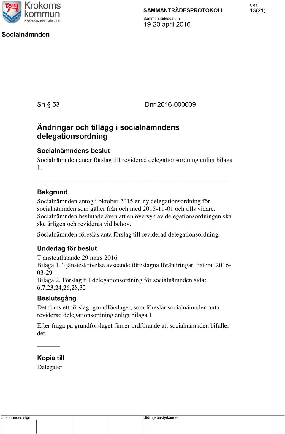 Socialnämnden beslutade även att en översyn av delegationsordningen ska ske årligen och revideras vid behov. Socialnämnden föreslås anta förslag till reviderad delegationsordning.