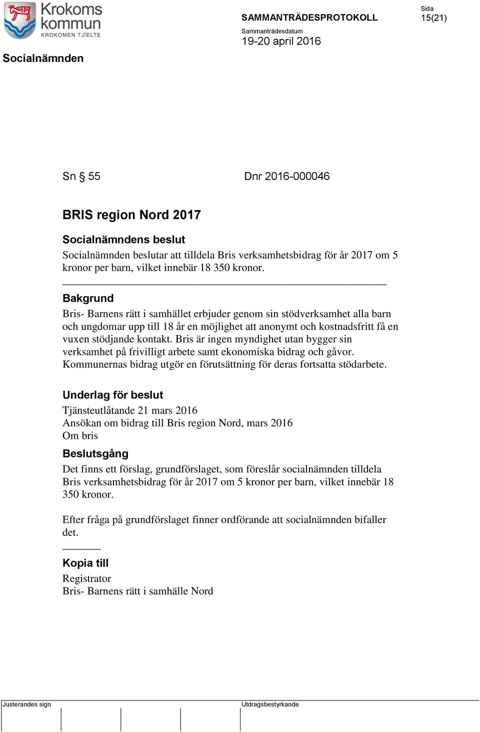 Bris är ingen myndighet utan bygger sin verksamhet på frivilligt arbete samt ekonomiska bidrag och gåvor. Kommunernas bidrag utgör en förutsättning för deras fortsatta stödarbete.