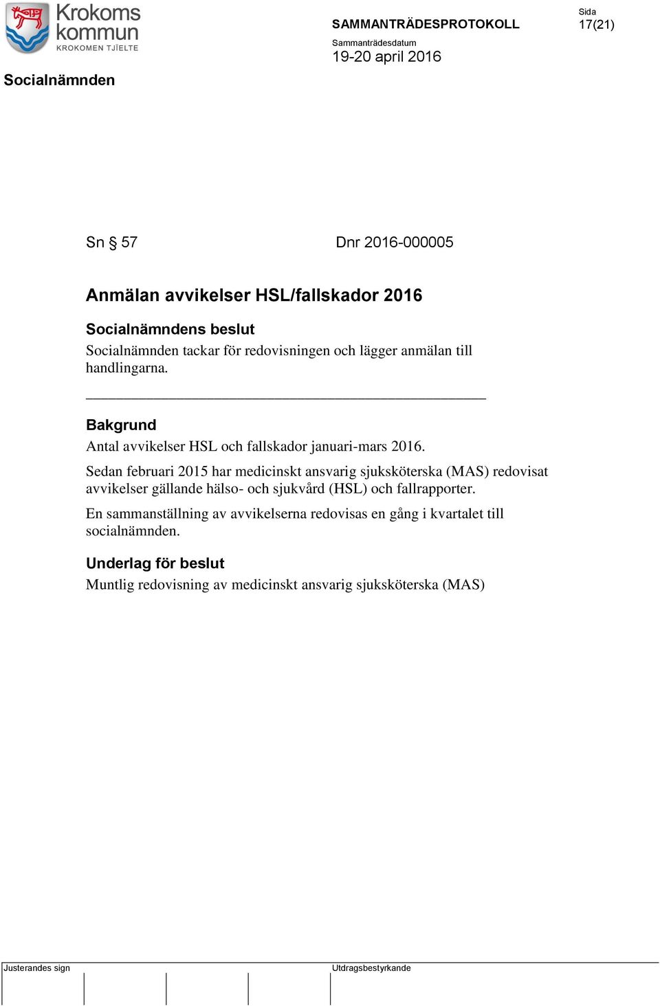 Sedan februari 2015 har medicinskt ansvarig sjuksköterska (MAS) redovisat avvikelser gällande hälso- och sjukvård (HSL) och