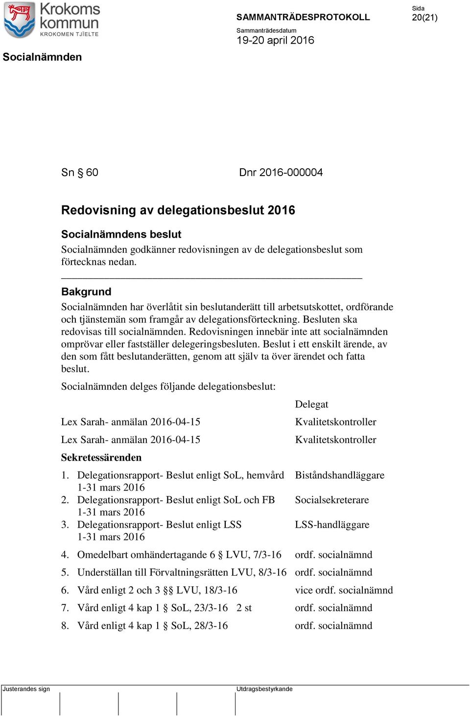 Redovisningen innebär inte att socialnämnden omprövar eller fastställer delegeringsbesluten.