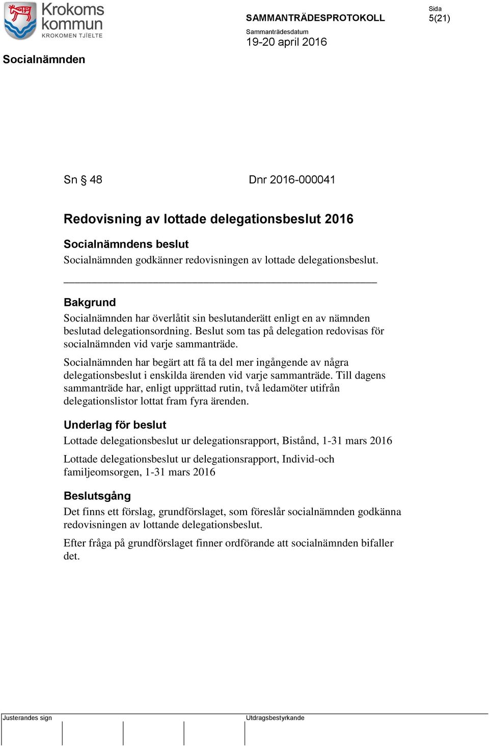 Socialnämnden har begärt att få ta del mer ingångende av några delegationsbeslut i enskilda ärenden vid varje sammanträde.