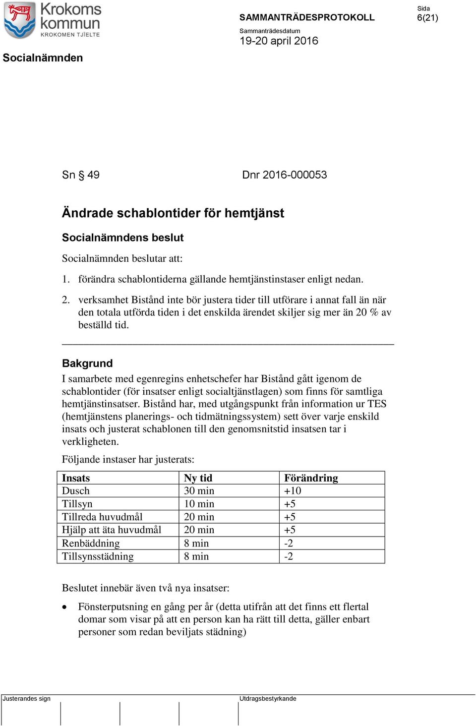 Bistånd har, med utgångspunkt från information ur TES (hemtjänstens planerings- och tidmätningssystem) sett över varje enskild insats och justerat schablonen till den genomsnitstid insatsen tar i