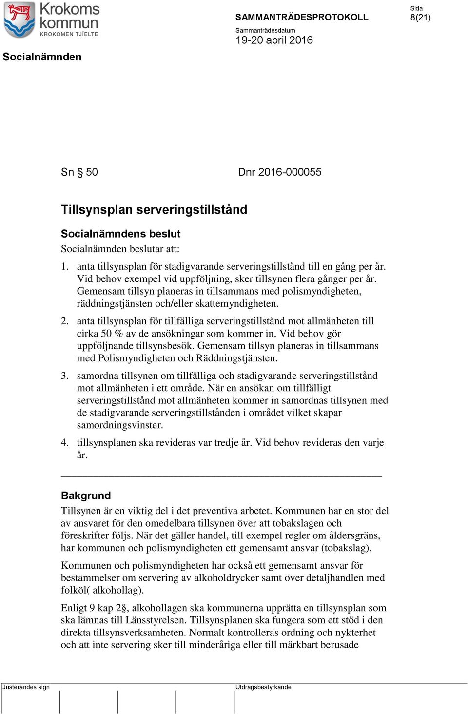 anta tillsynsplan för tillfälliga serveringstillstånd mot allmänheten till cirka 50 % av de ansökningar som kommer in. Vid behov gör uppföljnande tillsynsbesök.