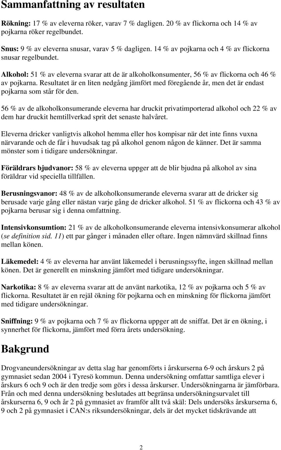 Resultatet är en liten nedgång jämfört med föregående år, men det är endast pojkarna som står för den.