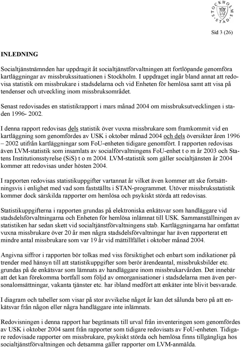 Senast redovisades en statistikrapport i mars månad 24 om missbruksutvecklingen i staden 1996-22.